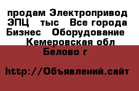 продам Электропривод ЭПЦ-10тыс - Все города Бизнес » Оборудование   . Кемеровская обл.,Белово г.